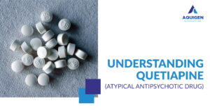 UNDERSTANDING QUETIAPINE (ATYPICAL ANTIPSYCHOTIC DRUG)
