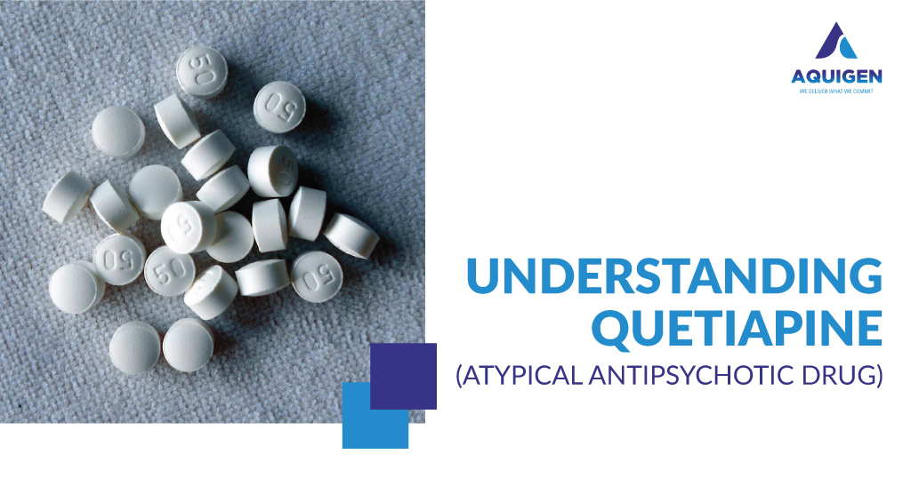 UNDERSTANDING QUETIAPINE (ATYPICAL ANTIPSYCHOTIC DRUG)