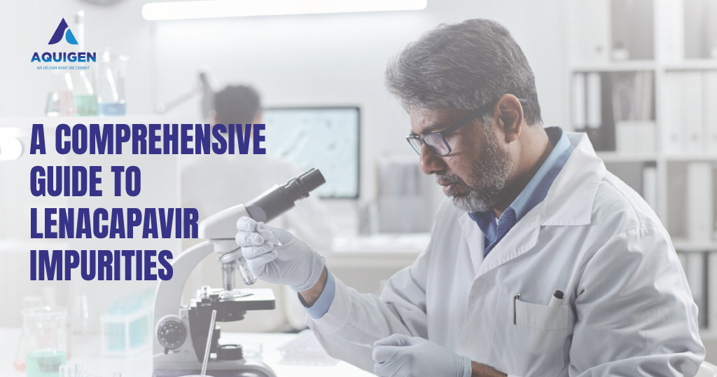 A Comprehensive Guide to Lenacapavir Impurities- Aquigen Bio Sciences